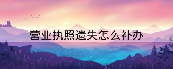 营业执照遗失怎么补办-1
